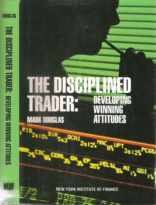 The Disciplined Trader - Developing Winning Attitudes  By: Mark Douglas