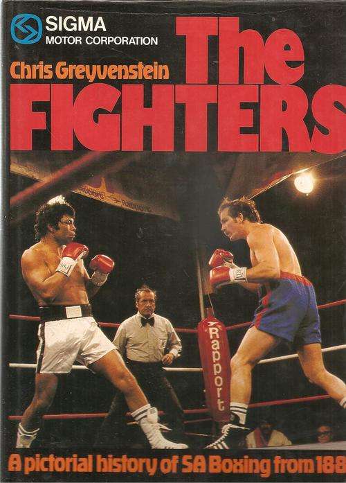 The Fighters - A Pictorial History of SA Boxing from 1881 By: Chris Greyvenstein