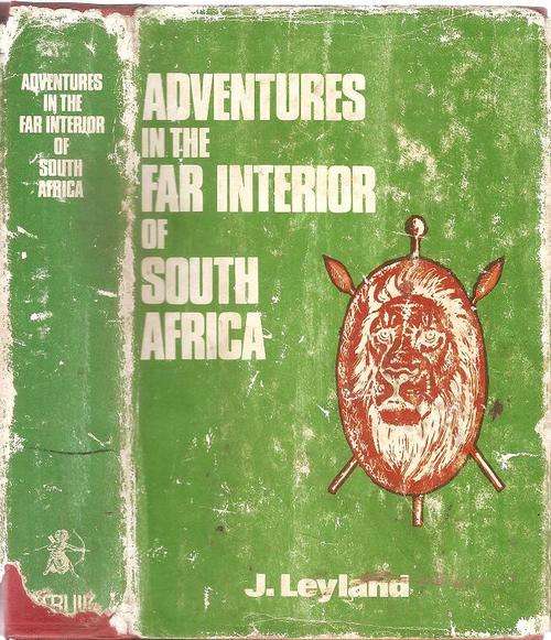 Adventures in the Far Interior of South Africa  By: J. Leyland  (Limited Edition)