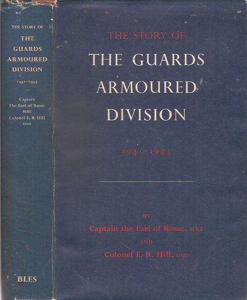 The Story of the Guards Armoured Division 1941 - 1945  By: Capt. Rosse, M.B.E & Col. E. R. Hill
