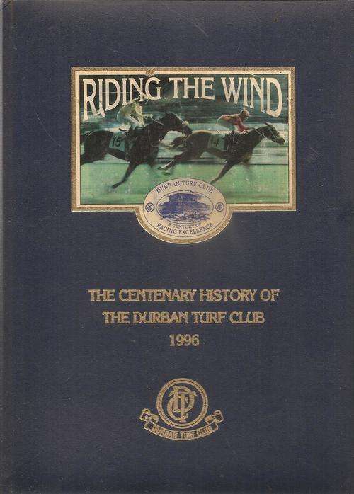 Riding the Wind - The Centenary History of the Durban Turf Club 1996 By: Joyce Wrinch-Schulz