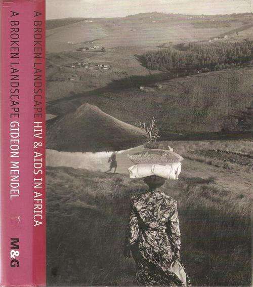 A Broken Landscape HIV & AIDS in Africa By: Gideon Mendel