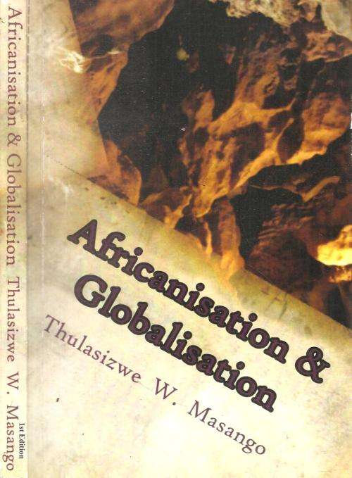 Africanisation & Globalisation By: Thulasizwe W. Masango