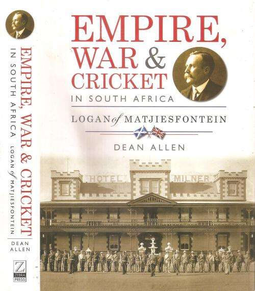 Empire, War & Cricket in South Africa - Logan of Matjiesfontein  By: Dean Allen