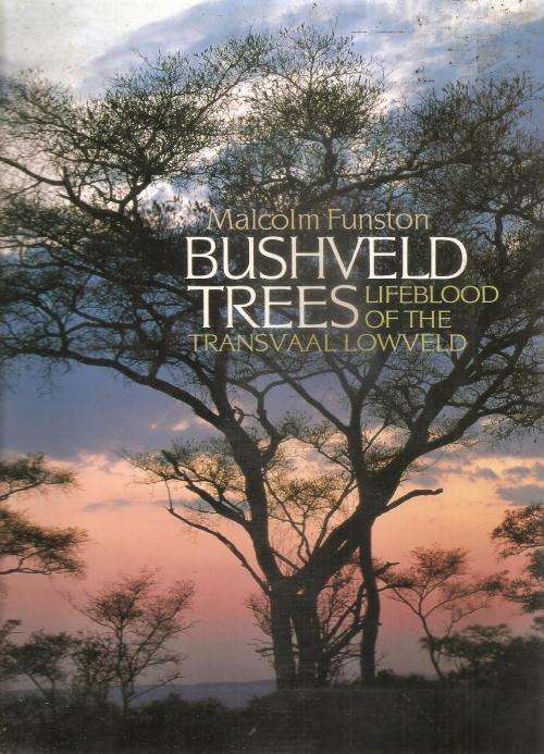 Bushveld Trees - Lifeblood of the Transvaal Lowveld  By: Malcolm Funston