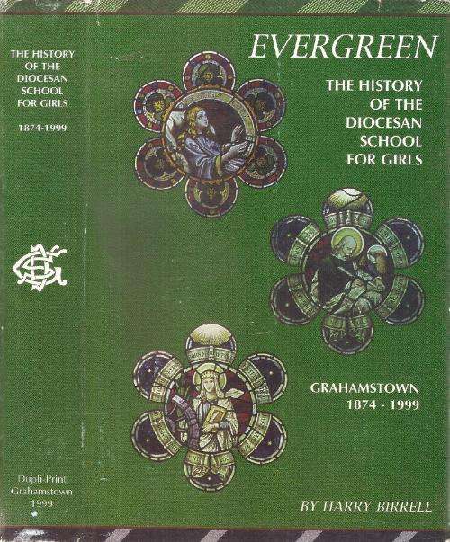 Evergreen - The History of the Diocesan School for Girls Grahamstown 1874-1999  By: Harry Birrell