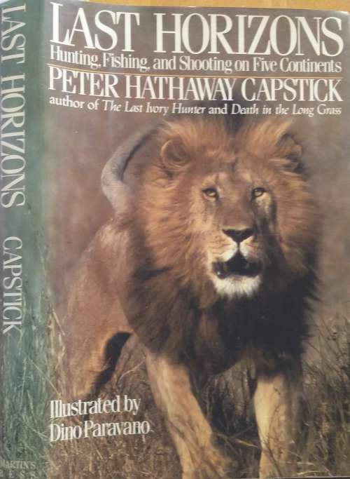 Last Horizons, Hunting, Fishing, and Shooting on Five Continents by Peter Hathaway Capstick