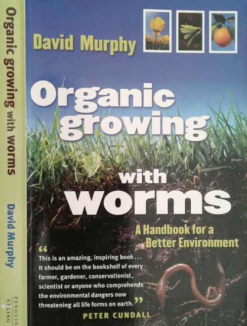 Organic Growing with Worms, A Handbook for a Better Environment by David Murphy