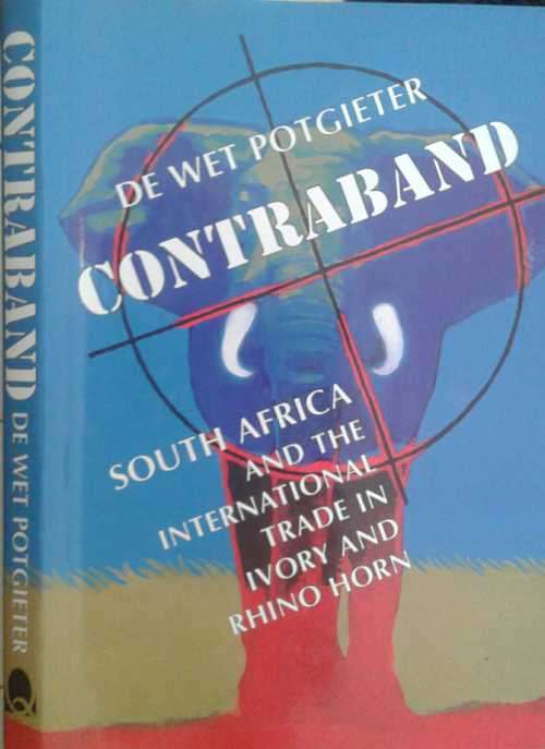 Contraband South Africa and the International Trade in Ivory and Rhino Horn bt De Wet Potgieter
