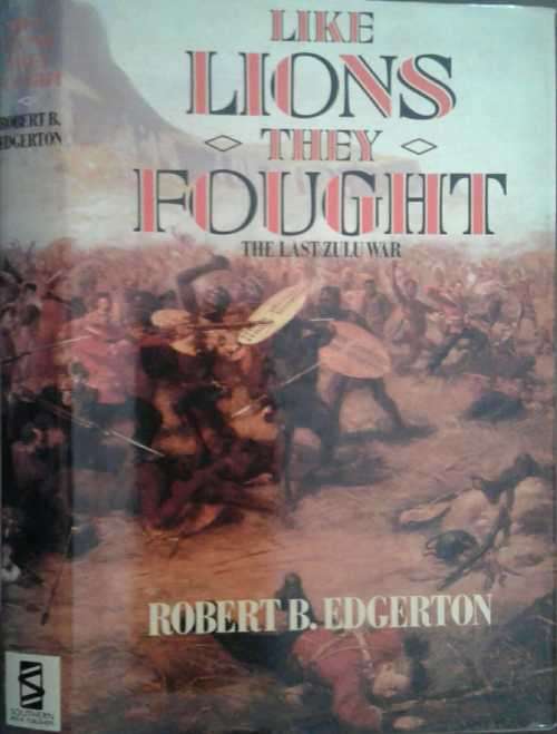 Like Lions They Thought The last zulu War by Robert B Edggerton