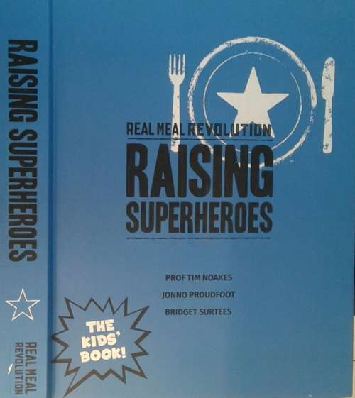 Real Meal Revolution, Raising Superheroes by Prof Tim Noakes, Jonno Proudfoot and Bridget Surtees