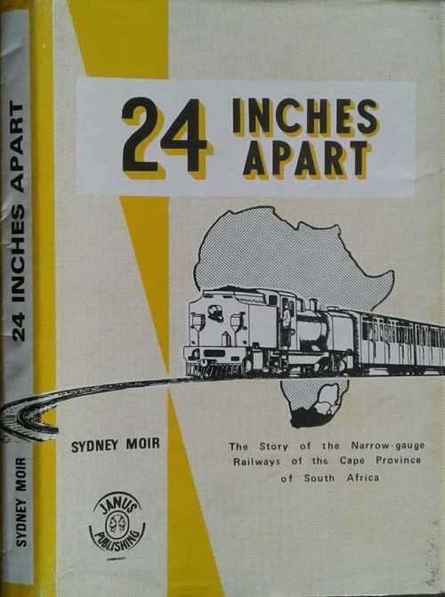 24 Inches Apart, The Story of the Narrow Gauge Railways of the Cape Province of S A by Sydney Moir