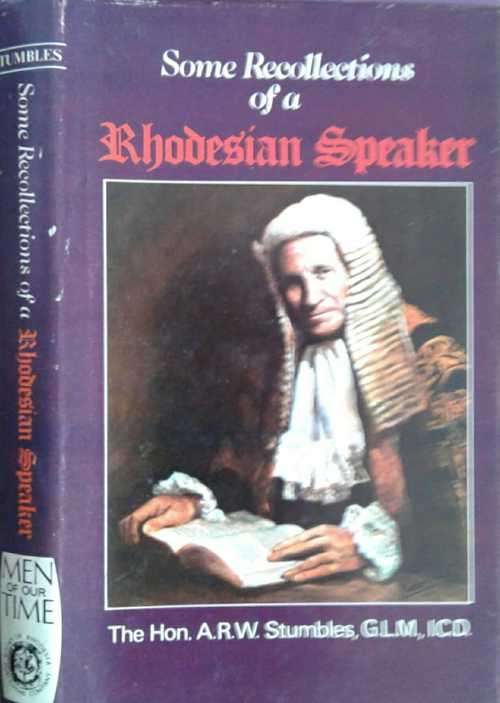 Some Recollections of a Rhodesian Speaker The Hon ARW Stumbles GLM, ICD