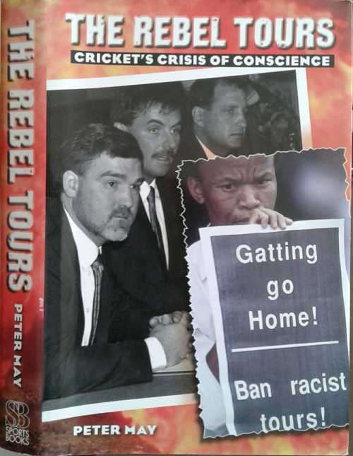 The Rebel Tours, Cricket's Crisis of Conscience by Peter May
