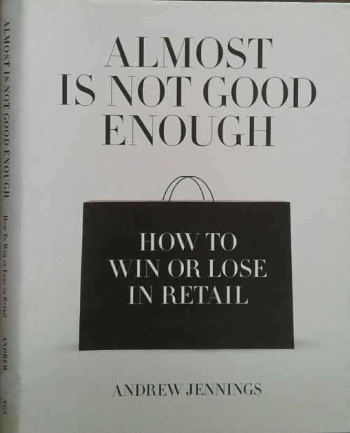 Almost is not good enough How to Win or Lose in Retail by Andrew Jennings