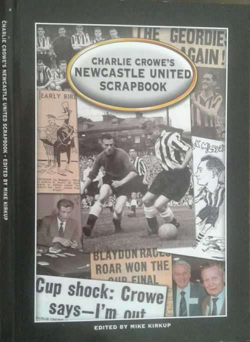 Charlie Crowe`s Newcastle United Scrapbook by Mike Kirkup