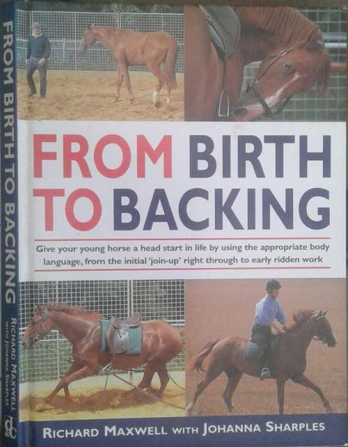 From Birth To Backing Give Your horse a Head Start by Richard Maxwell & Johanna Sharples