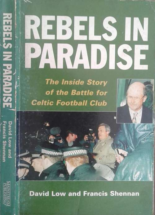 Rebels in paradise Story of the Battle for Celtic Football Club by David Low and Francis Shennan