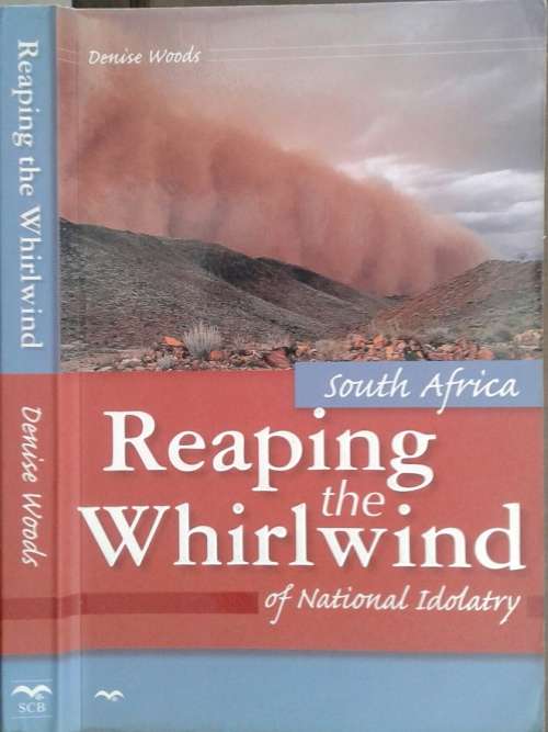 South Africa Reaping the Whirlwind of National Idolatry by Denise Woods
