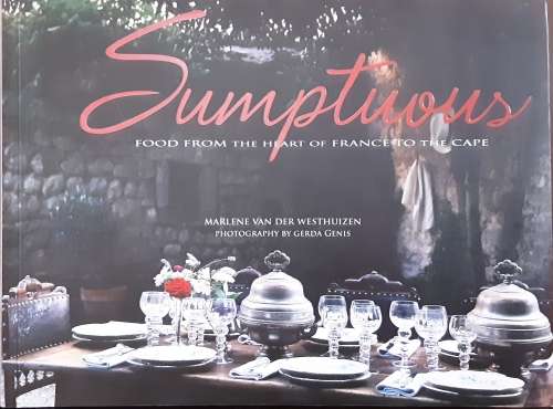 Sumptuous, Food from the heart of France to the Cape by Marlene Van Der Westhuizen