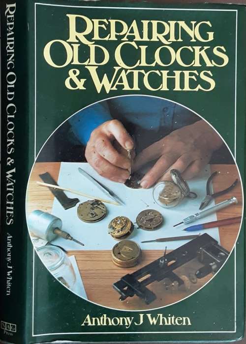 Repairing Old Clocks & Watches by Anthony J Whiten