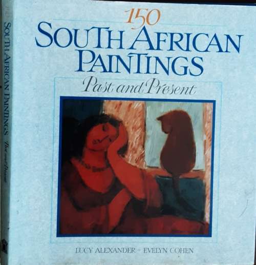150 South African Paintings Past and Present by Lucy Alexander and Evelyn Cohen