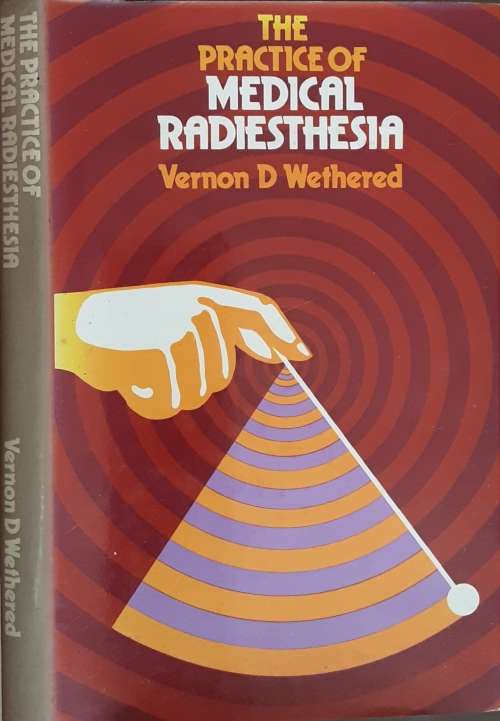The Practice of Medical Radiesthesia by Vernon D Wethered