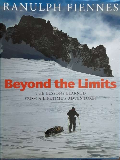 Beyond the Limits, The Lessons Learned From A Lifetime`s Adventures by Ranulph Fiennes