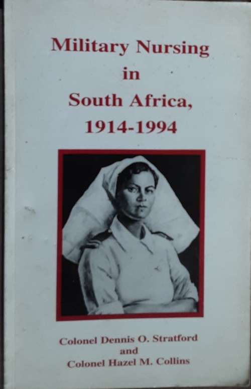 Military Nursing in South Africa, 1914-1994 by Col Dennis O stratford and Col Hazel M Collins