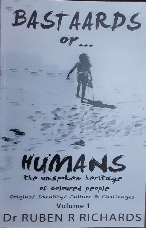 Bastaards or... Humans the unspoken heritage of coloured people By Dr Ruben R Richards