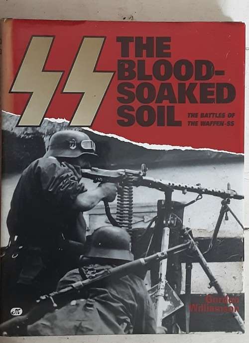 SS The Blood-Soaked Soil The Battles of the Waffen SS by Gordon Williamson