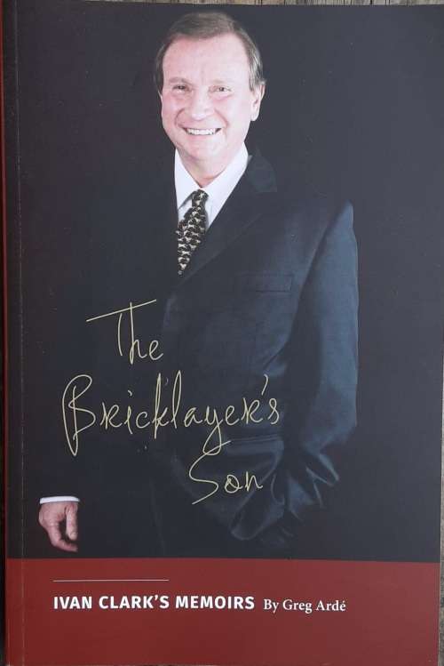 The Bricklayer`s Son, Ivan Clark`s Memoirs by Greg Arde