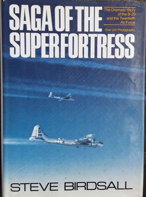 Saga of the Superfortress, The Dramatic Story of the B-29 by Steve Birdsall