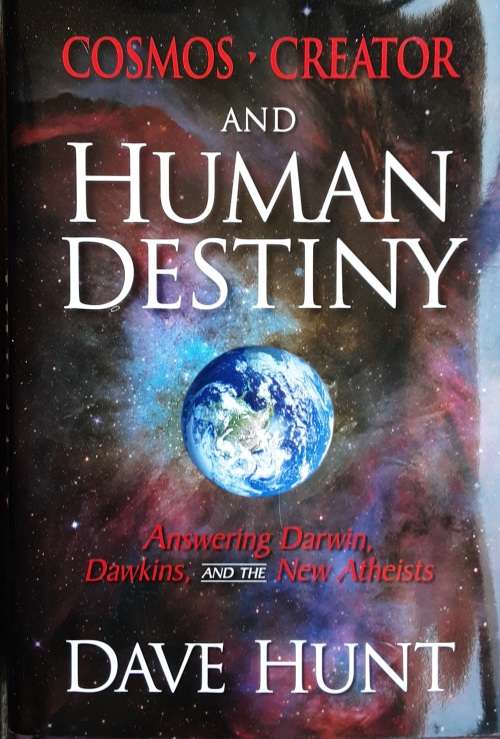 Cosmos, Creator and Human Destiny, Answering Darwin, Dawkins and the New Athiests by D Hunt