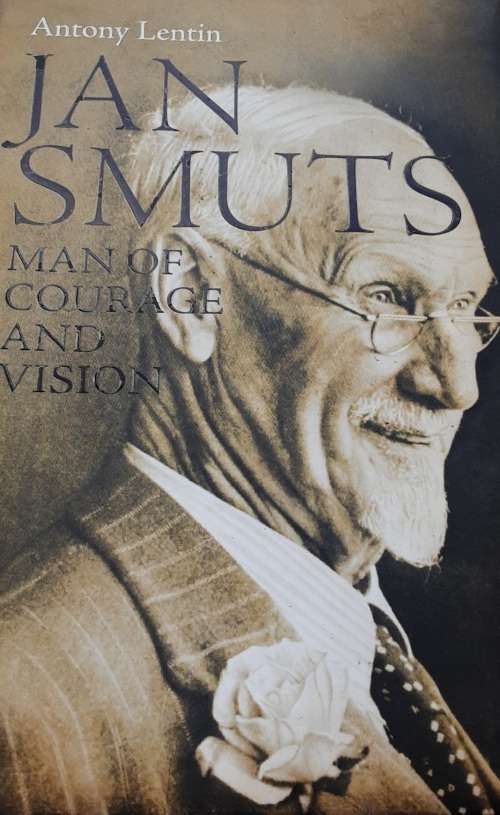 Jan Smuts Man of Courage and Vision by Antony Lentin