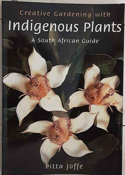 Creative Gardening with Indigenous Plants A South African Guide by Pitta Joffe & Tinus Oberholzer
