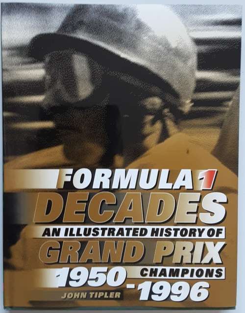 Formula 1 Decades An Illustrated History of Grand Prix Champions 1950-1996 by John Tipler