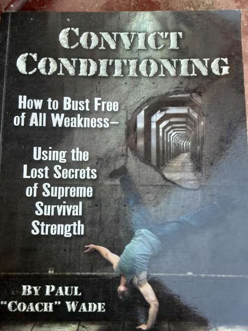 Convict Conditioning, How to Bust Free of All Weakness by Paul Wade