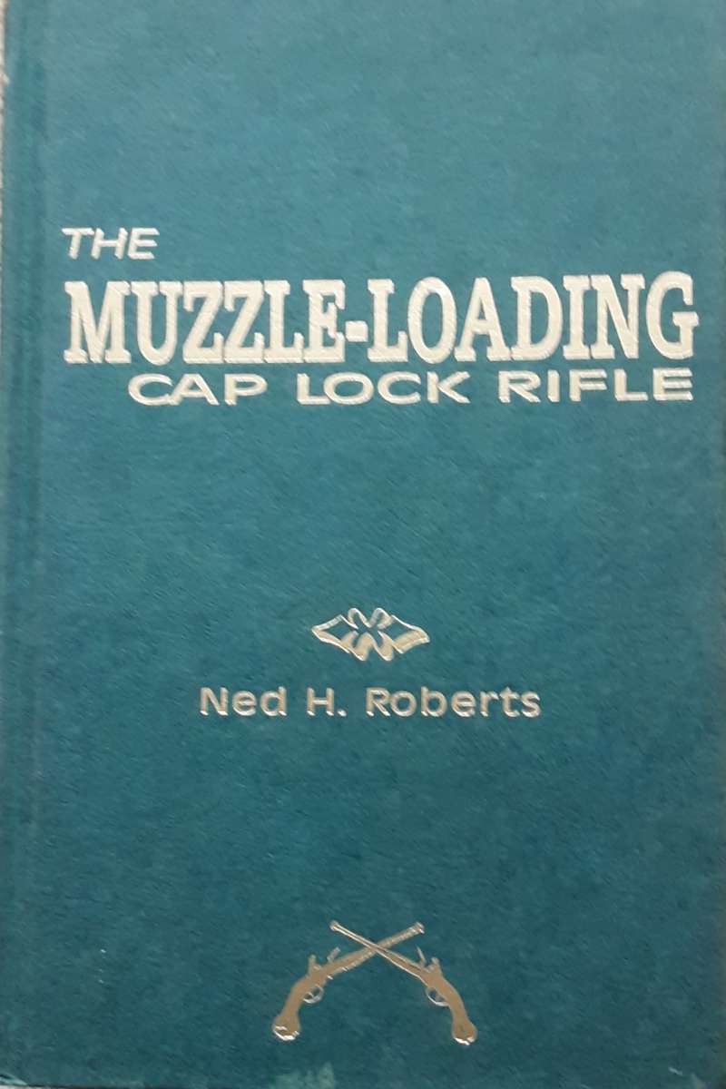 The Muzzle Loading Cap Lock Rifle by Ned H Roberts 1940