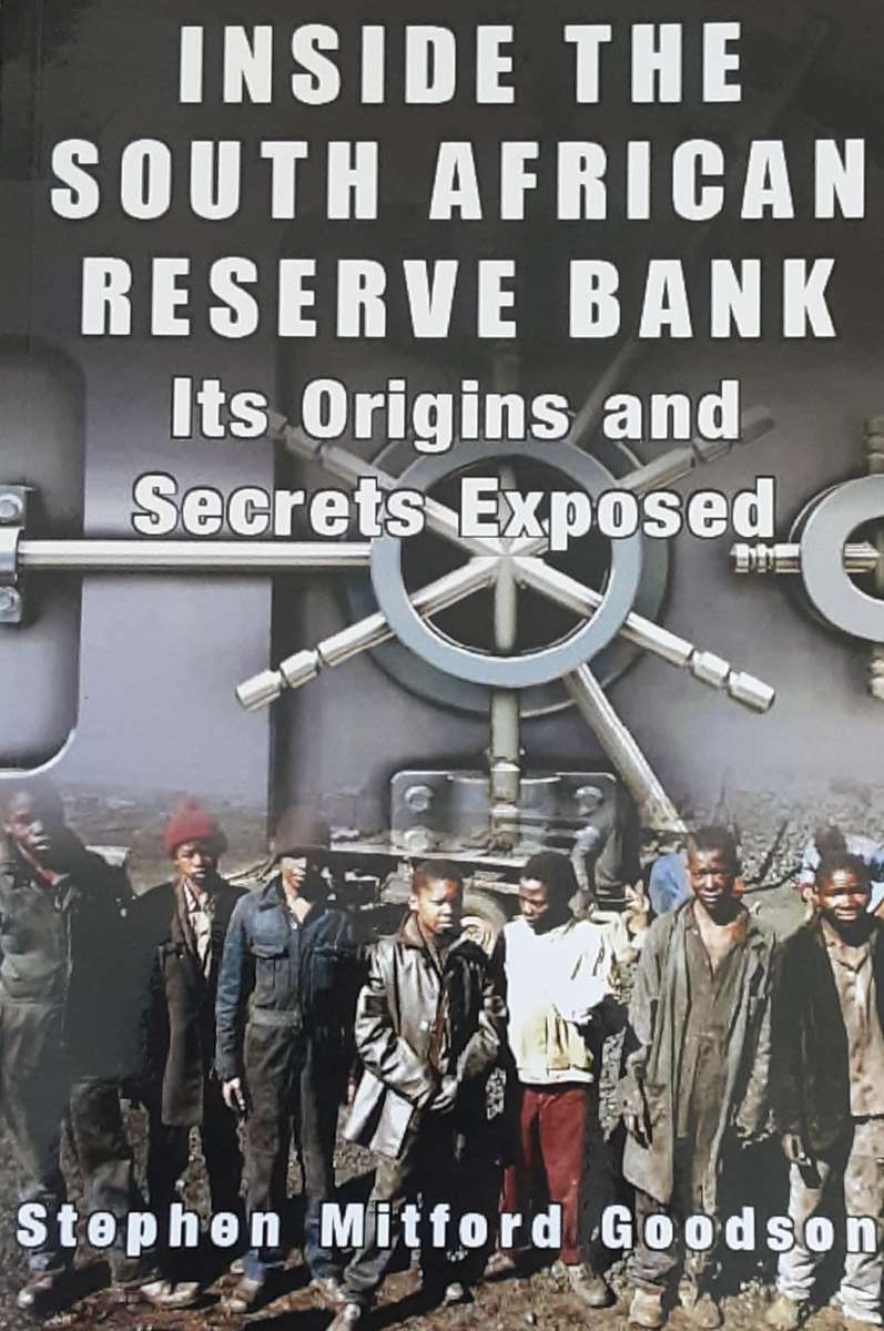 Inside the South African Reserve Bank,  it`s Origins & Secrets Exposed by S M Goodson
