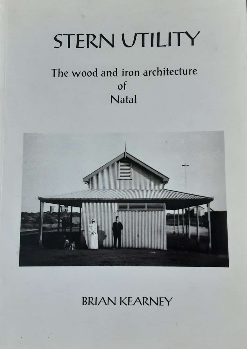 Stern Utility, The Wood and Iron Architecture of Natal by Brian Kearney *limited nbr 135/150*