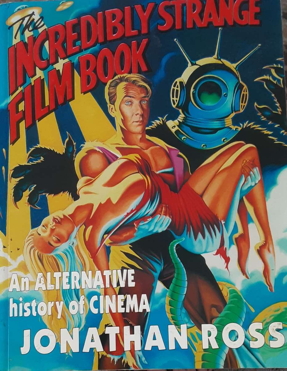The Incredibly Strange Film Book An Alternative history of Cinema by Jonathan Ross