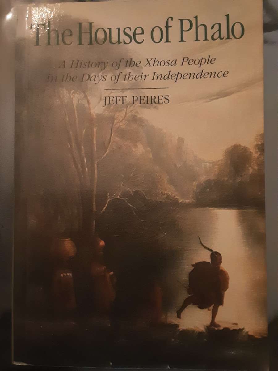 The House of Phalo, A History of the Xhosa People by Jeff Peires