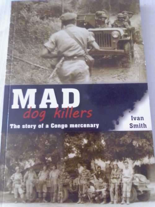 Book:  MAD DOG KILLERS - THE STORY OF A CONGO MERCENARY - IVAN SMITH