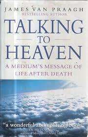 Talking to Heaven - A medium's message of life after death by James van Praagh