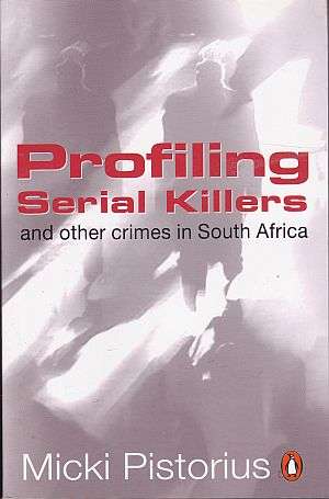 Profiling Serial Killers and other crimes in South Africa by MICKI PISTORIUS