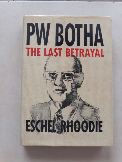 PW Botha: The Last Betrayal by E. Rhoodie