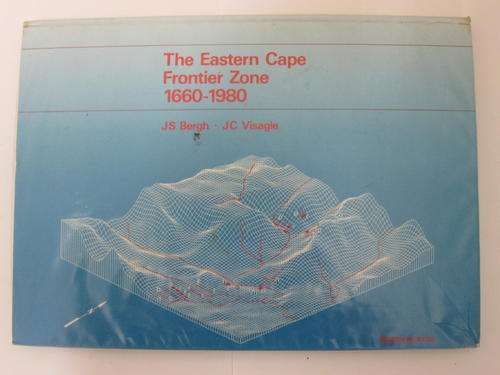 The Eastern Cape Frontier Zone 1660-1980 - JS Bergh & JC Visagie
