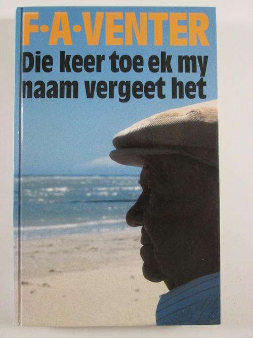 Die Keer Toe ek My Naam Vergeet Het - F A Venter