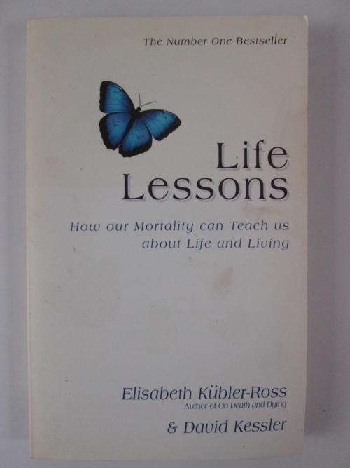 Life lessons how our mortality can teach us about life and living Elisabeth Kubler-Ross & D Kessler